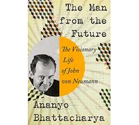 The Man from the Future: The Visionary Life of John Von Neumann