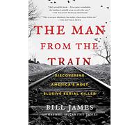 The Man from the Train: Discovering America's Most Elusive Serial Killer