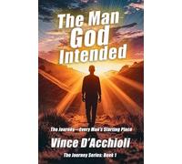 The Man God Intended: The Journey - Every Man's Starting Place