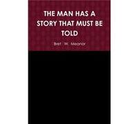 THE MAN HAS A STORY THAT MUST BE TOLD by Bret W. Meanor Other Book Bret W. Meanor (Auteur)