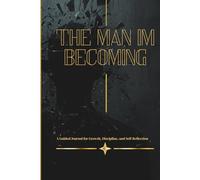 The Man I'm Becoming: A Guided Journal for Growth, Discipline, and Self-Reflection