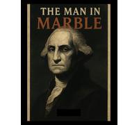 The Man in Marble: George Washington and the Quest for a Flawless Legacy