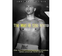 The Man In The Arena: Four Short Stories From The Standup Comedian Turned Adventure Travel Writer