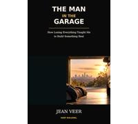 The Man in the garage: How Losing Everything Taught Me to Build Something Real