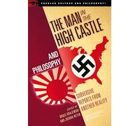 The Man in the High Castle and Philosophy: Subversive Reports from Another Reality