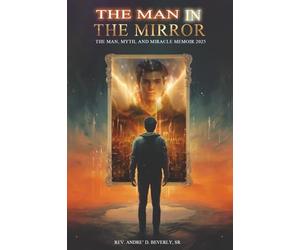The Man in the Mirror: The Man, Myth and Miracle Memoir