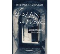 The Man In White: Extraordinary Accounts Of The Intervening Power Of The Living God