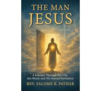 The Man Jesus: A Journey Through His Life, His Word, and His Eternal Invitation