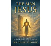 The Man Jesus A Journey Through His Life, His Word, and His Eternal Invitation - Rev. Salome B. Pathak - Trilogy Christian Publishing - ebook (ePub) - Livre