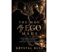 The Man My Ego Made: He Became Everything She Never Needed...and Lost The One He Did