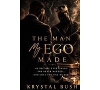 The Man My Ego Made: He Became Everything She Never Needed...and Lost The One He Did