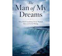The Man of My Dreams: Why Did Everything I Ever Wanted Have to Go So Wrong?