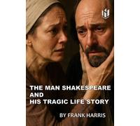 THE MAN SHAKESPEARE AND HIS TRAGIC LIFE STORY (Annotated)