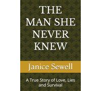THE MAN SHE NEVER KNEW: A True Story of Love, Lies and Survival