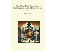 The Man That Corrupted Hadleyburg, and Other Stories
