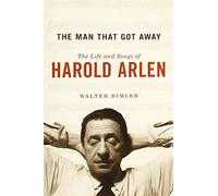 The Man That Got Away: The Life and Songs of Harold Arlen