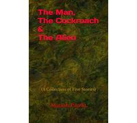 The Man, The Cockroach & The Alien: A Collection of Five Stories