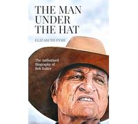 The Man Under The Hat: An Authorised Biography of Bob Katter