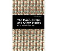 The Man Upstairs and Other Stories by P. G. Wodehouse P. G. Wodehouse (Auteur)