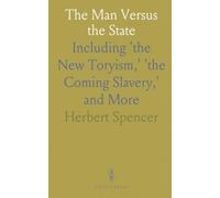 The Man Versus the State: Including 'the New Toryism,' 'the Coming Slavery,' and More