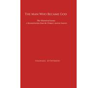 The Man Who Became God: The Historical Jesus: A Reconstruction from the Primary Ancient Sources