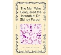 The Man Who Conquered the Incurable: Dr. Sidney Farber