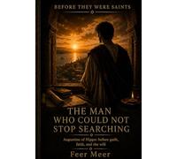 The Man Who Could Not Stop Searching: Augustine of Hippo: before guilt, faith, and the will