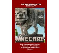 THE MAN WHO CRAFTED MINECRAFT: The Biography of Markus Persson-From Indie Programmer to Gaming Pioneer