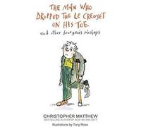 The Man Who Dropped the Le Creuset on His Toe and Other Bourgeois Mishaps Matthew, Christopher (Auteur)