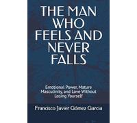 THE MAN WHO FEELS AND NEVER FALLS: Emotional Power, Mature Masculinity, and Love Without Losing Yourself