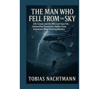 The Man Who Fell from the Sky: D.B. Cooper and the FBI’s Lost Case File - Declassified Documents, Hidden Clues & America’s Most Enduring Mystery