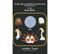 The Man Who Found Birds Among The Stars, Part Eight: Rare Birds: A Biographical Fiction