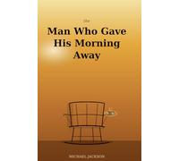 The Man Who Gave His Morning Away: 36 Modern Parables for a Better Life