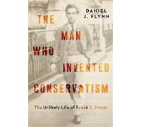 The Man Who Invented Conservatism The Unlikely Life of Frank S. Meyer - Daniel J. Flynn - Encounter Books - ebook (ePub) - Livre