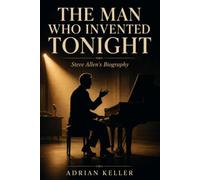 The Man Who Invented Tonight: Steve Allen's Biography
