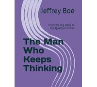 The Man Who Keeps Thinking: From the Big Bang to the Quantum Christ