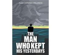 The Man Who Kept His Yesterdays - Juan Antonio Polanco - Author Solutions Inc - Livre en Anglais Juan Antonio PolancoJuan Antonio Polanco (Auteur)