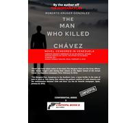 THE MAN WHO KILLED CHÁVEZ: (Novel censored in Venezuela)