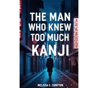 The Man Who Knew Too Much Kanji: The True Story Behind Tokyo Vice and the Journalist Who Lived It