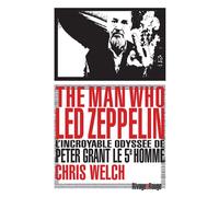 The Man who Led Zeppelin L'incroyable odyssée de Peter Grant le 5è homme - Chris Welch - Rivages - broché - Biographie
