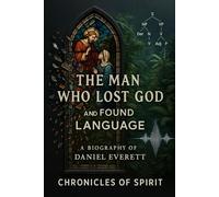 The Man Who Lost God and Found Language: A Biography of Daniel Everett
