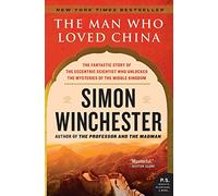 The Man Who Loved China: The Fantastic Story of the Eccentric Scientist Who Unlocked the Mysteries of the Middle Kingdom (P.S.)