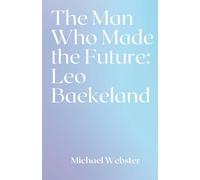 The Man Who Made the Future: Leo Baekeland