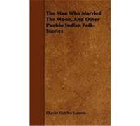 The Man Who Married the Moon, and Other Pueblo Indian Folk-Stories Lummis, Charles Fletcher (Auteur)