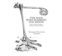 The Man Who Married the Moon and Other Pueblo Indian Folk-Stories: Native American Folklore from the American Southwest - Illustrated Edition