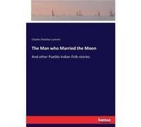 The Man who Married the MoonAnd other Pueblo Indian Folkstories - Charles Fletcher Lummis - BoD Third Party Titles - Livre en Anglais Charles Fletcher LummisCharles Fletcher Lummis (Auteur)