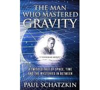 The Man Who Mastered Gravity: A Twisted Tale of Space, Time and The Mysteries In Between