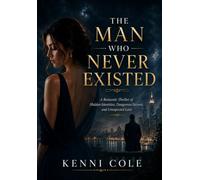 THE MAN WHO NEVER EXISTED: A Romantic Thriller of Hidden Identities, Dangerous Secrets, and Unexpected Love