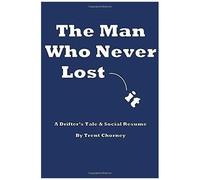 The Man Who Never Lost It: A Drifter's Tale And Social Resume