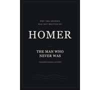 THE MAN WHO NEVER WAS: Why the Odyssey Was Probably Not Written by Homer